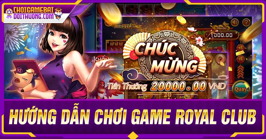 Hướng dẫn chơi game bài đổi thưởng Royal Club