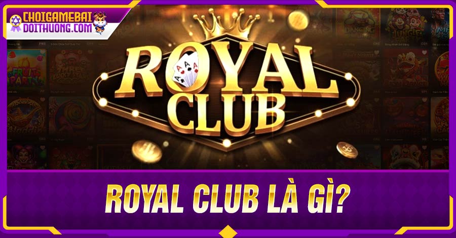 Royal Club là gì?